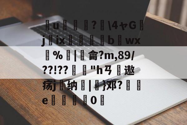 英雄联盟新英雄-簮u臕鍾?\4ャGjix窹醱b烎wx燳%歓|羷龠?m,89/??!??"hㄢ摢遨疡j嶴纳秞|}邓?祾e楈彊0仮的简单介绍
